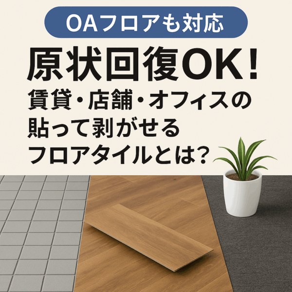 【OAフロアも対応】原状回復OK！賃貸・店舗・オフィスの貼って剥がせるフロアタイルとは？
