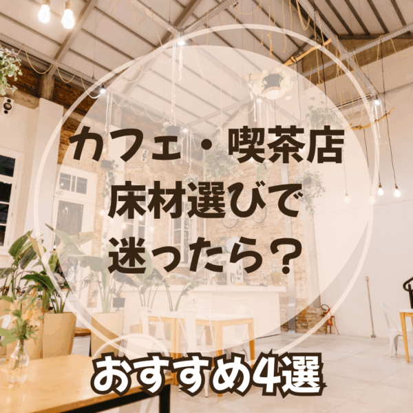 カフェ・喫茶店の床材選びで迷ったら？おすすめ4選【おしゃれ・コスパ・衛生】