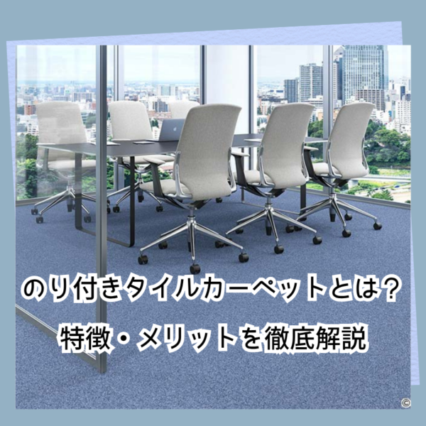 のり付きタイルカーペットとは？特徴・メリットを徹底解説